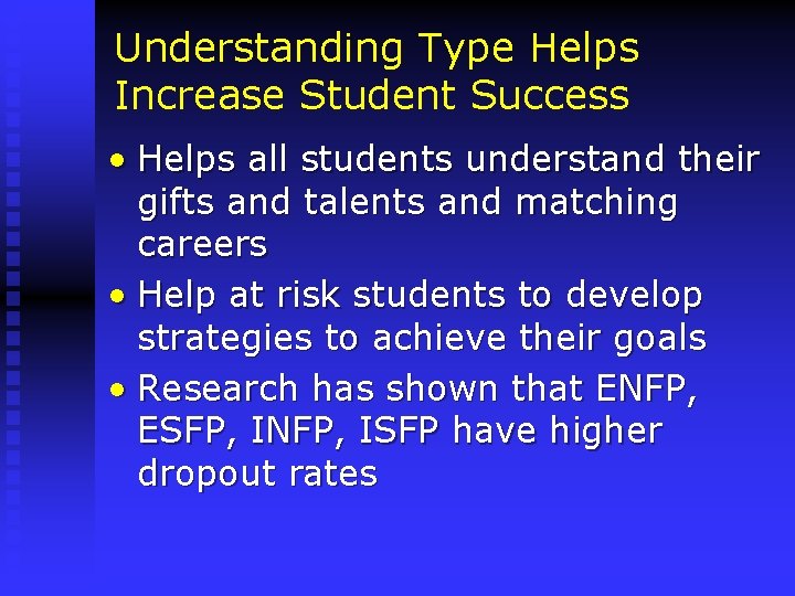 Understanding Type Helps Increase Student Success • Helps all students understand their gifts and