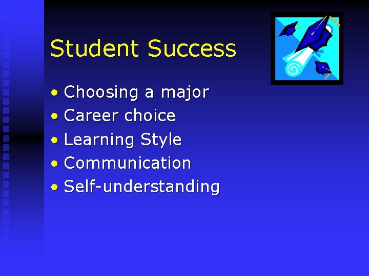 Student Success • Choosing a major • Career choice • Learning Style • Communication