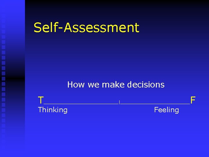 Self-Assessment How we make decisions T_______________|______________F Thinking Feeling 