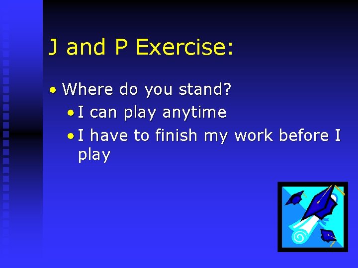 J and P Exercise: • Where do you stand? • I can play anytime