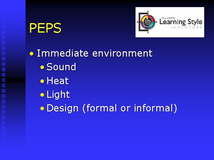 PEPS • Immediate environment • Sound • Heat • Light • Design (formal or