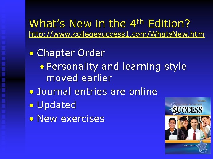 What’s New in the 4 th Edition? http: //www. collegesuccess 1. com/Whats. New. htm