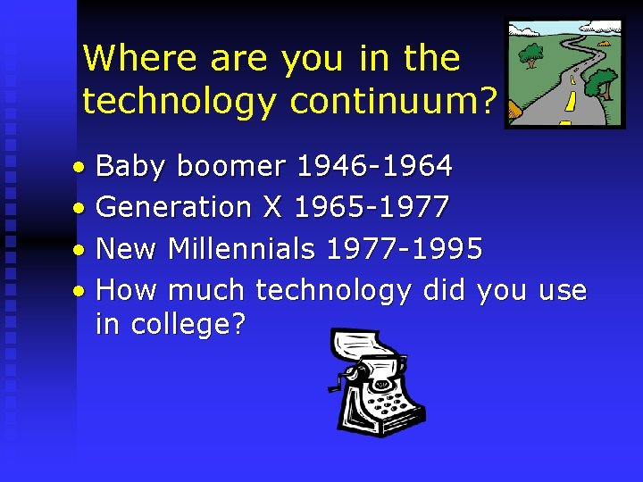 Where are you in the technology continuum? • Baby boomer 1946 -1964 • Generation