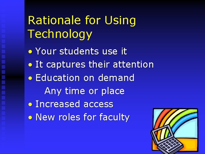 Rationale for Using Technology • Your students use it • It captures their attention