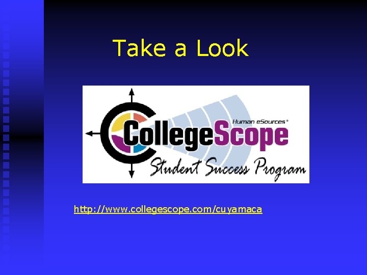 Take a Look http: //www. collegescope. com/cuyamaca 