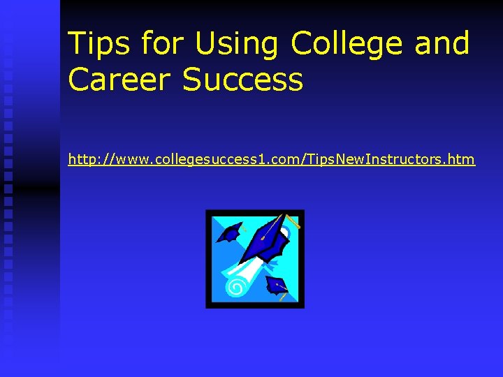 Tips for Using College and Career Success http: //www. collegesuccess 1. com/Tips. New. Instructors.