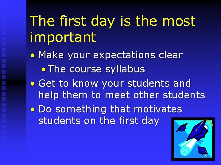 The first day is the most important • Make your expectations clear • The