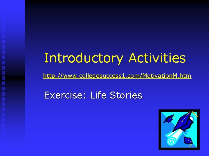Introductory Activities http: //www. collegesuccess 1. com/Motivation. M. htm Exercise: Life Stories 