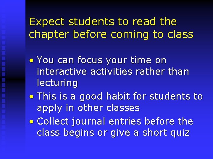 Expect students to read the chapter before coming to class • You can focus