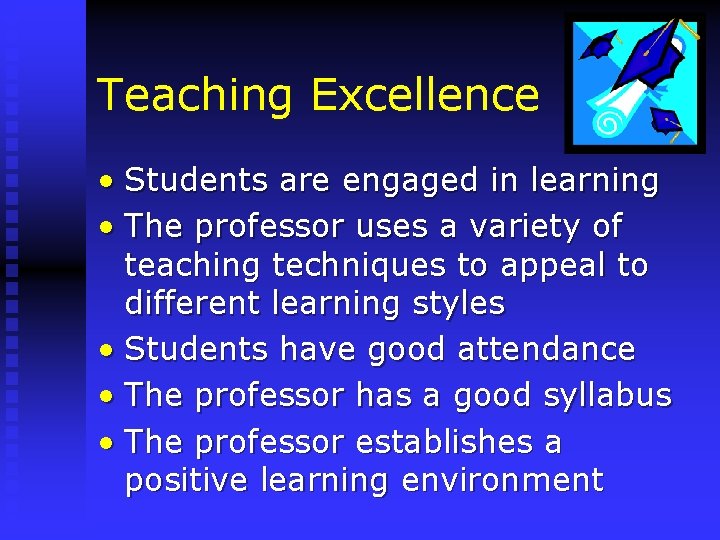 Teaching Excellence • Students are engaged in learning • The professor uses a variety