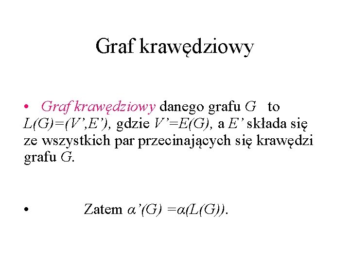 Graf krawędziowy • Graf krawędziowy danego grafu G to L(G)=(V’, E’), gdzie V’=E(G), a