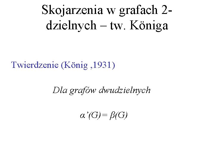 Skojarzenia w grafach 2 dzielnych – tw. Königa Twierdzenie (König , 1931) Dla grafów