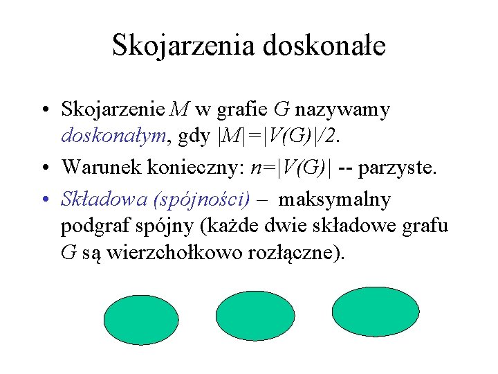 Skojarzenia doskonałe • Skojarzenie M w grafie G nazywamy doskonałym, gdy |M|=|V(G)|/2. • Warunek