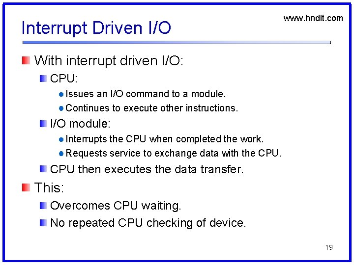 Interrupt Driven I/O www. hndit. com With interrupt driven I/O: CPU: Issues an I/O