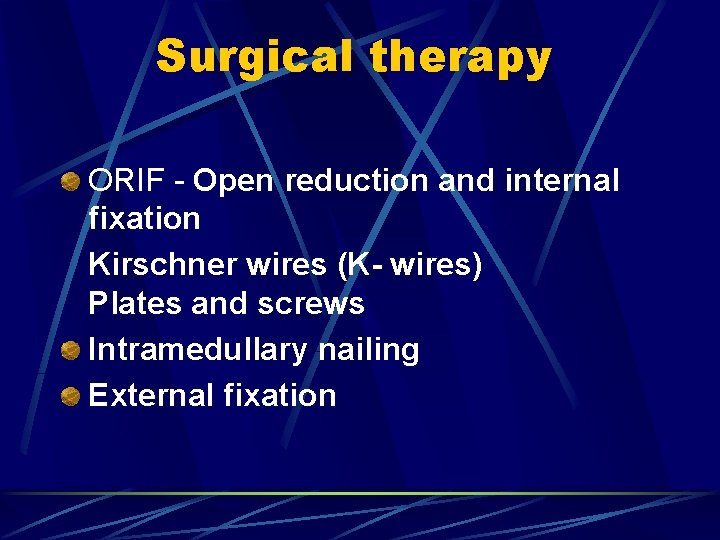 Surgical therapy ORIF - Open reduction and internal fixation Kirschner wires (K- wires) Plates