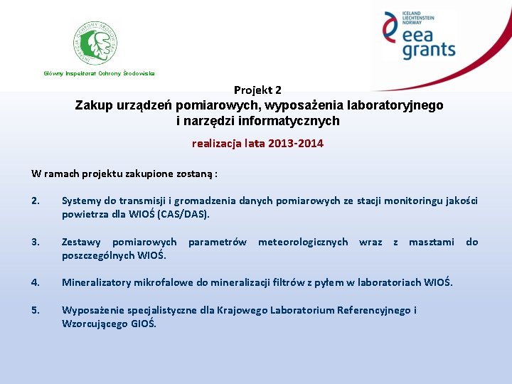 Główny Inspektorat Ochrony Środowiska Projekt 2 Zakup urządzeń pomiarowych, wyposażenia laboratoryjnego i narzędzi informatycznych Główny Inspektorat Ochrony Środowiska Projekt 2 Zakup urządzeń pomiarowych, wyposażenia laboratoryjnego i narzędzi informatycznych