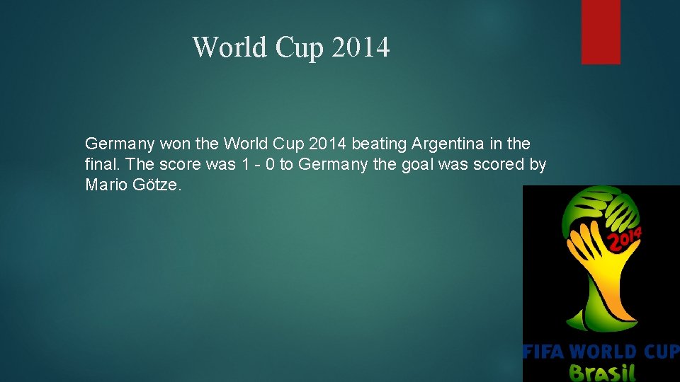 World Cup 2014 Germany won the World Cup 2014 beating Argentina in the final.