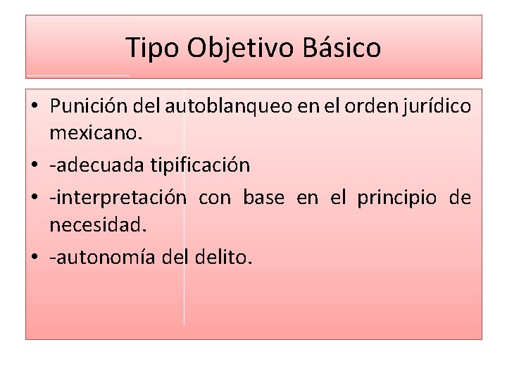 Tipo Objetivo Básico • Punición del autoblanqueo en el orden jurídico mexicano. • -adecuada