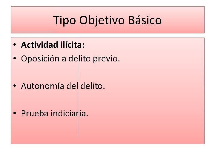 Tipo Objetivo Básico • Actividad ilícita: • Oposición a delito previo. • Autonomía delito.