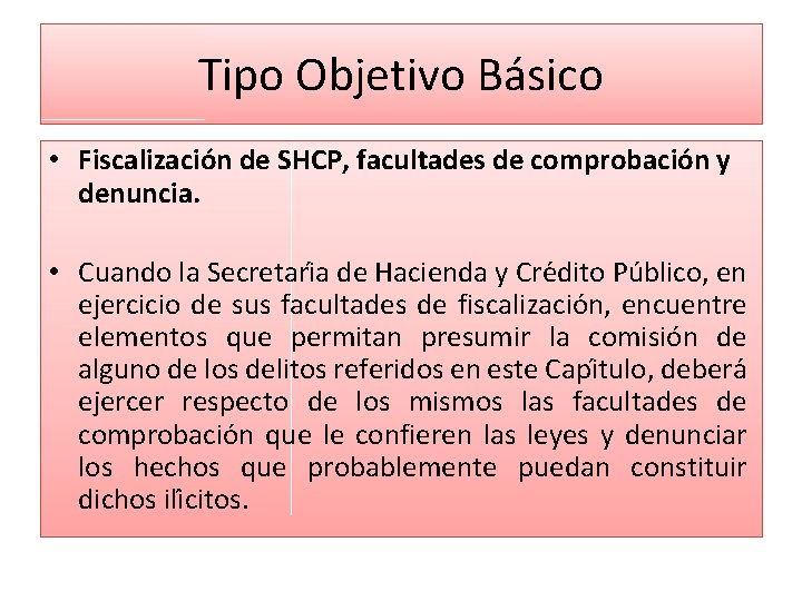 Tipo Objetivo Básico • Fiscalización de SHCP, facultades de comprobación y denuncia. • Cuando
