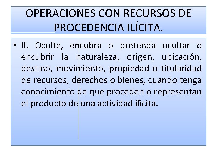 OPERACIONES CON RECURSOS DE PROCEDENCIA ILÍCITA. • II. Oculte, encubra o pretenda ocultar o