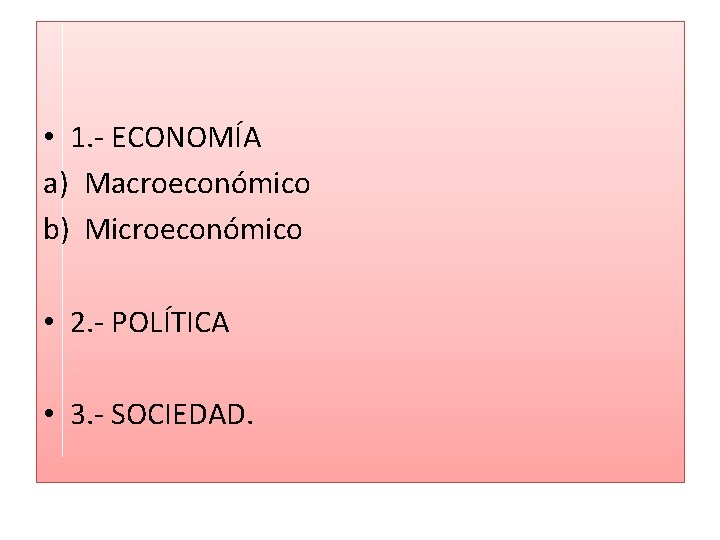  • 1. - ECONOMÍA a) Macroeconómico b) Microeconómico • 2. - POLÍTICA •