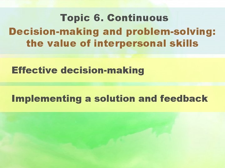 Topic 6. Continuous Decision-making and problem-solving: the value of interpersonal skills Effective decision-making Implementing