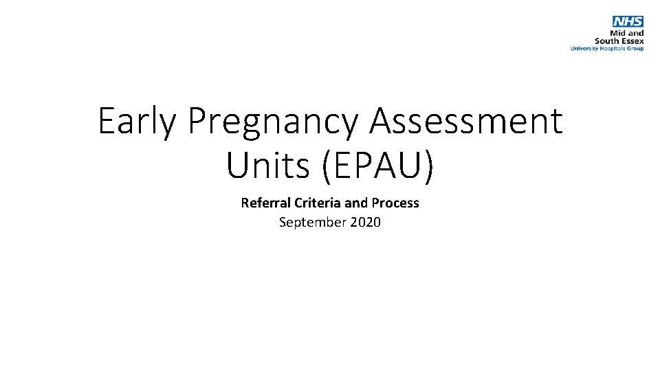 Early Pregnancy Assessment Units (EPAU) Referral Criteria and Process September 2020 Early Pregnancy Assessment Units (EPAU) Referral Criteria and Process September 2020