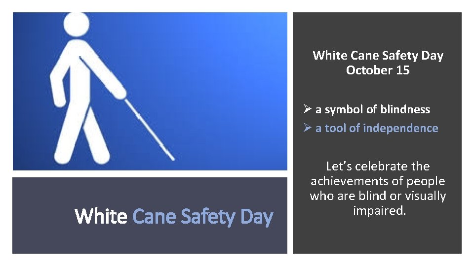White Cane Safety Day October 15 Ø a symbol of blindness Ø a tool