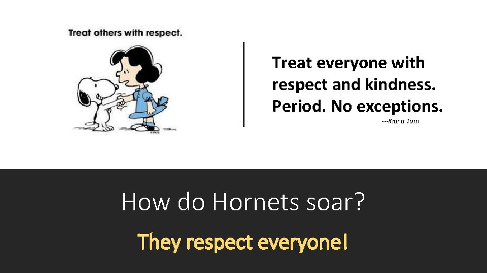 Treat everyone with respect and kindness. Period. No exceptions. ---Kiana Tom How do Hornets