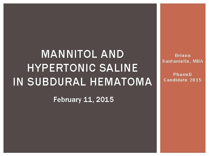 MANNITOL AND HYPERTONIC SALINE IN SUBDURAL HEMATOMA February 11, 2015 Briana Santaniello, MBA Pharm.
