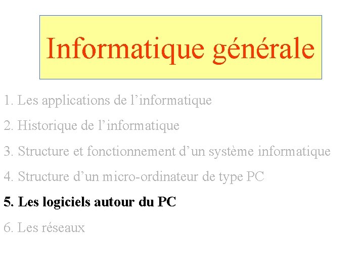 Informatique générale 1. Les applications de l’informatique 2. Historique de l’informatique 3. Structure et