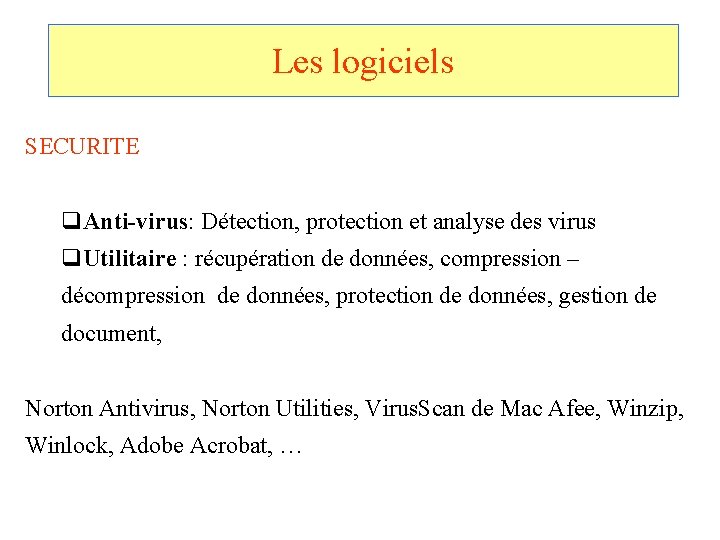 Les logiciels SECURITE q. Anti-virus: Détection, protection et analyse des virus q. Utilitaire :