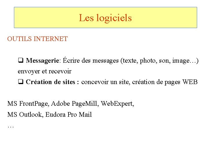 Les logiciels OUTILS INTERNET q Messagerie: Écrire des messages (texte, photo, son, image…) envoyer