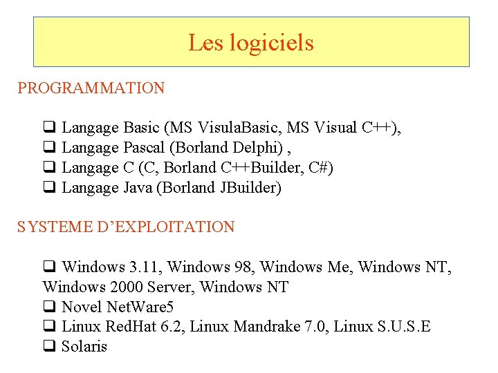 Les logiciels PROGRAMMATION q Langage Basic (MS Visula. Basic, MS Visual C++), q Langage