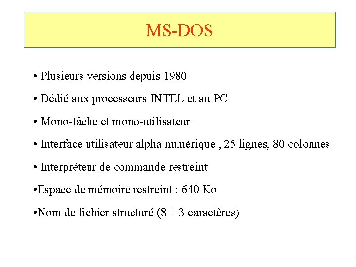 MS-DOS • Plusieurs versions depuis 1980 • Dédié aux processeurs INTEL et au PC