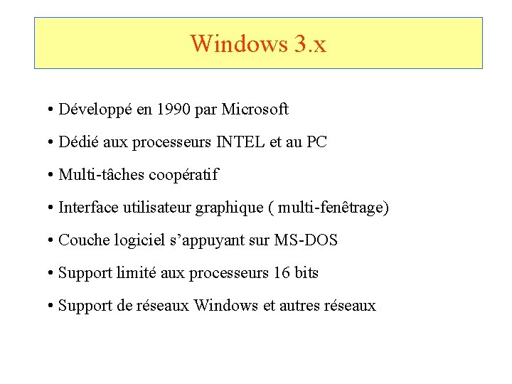 Windows 3. x • Développé en 1990 par Microsoft • Dédié aux processeurs INTEL