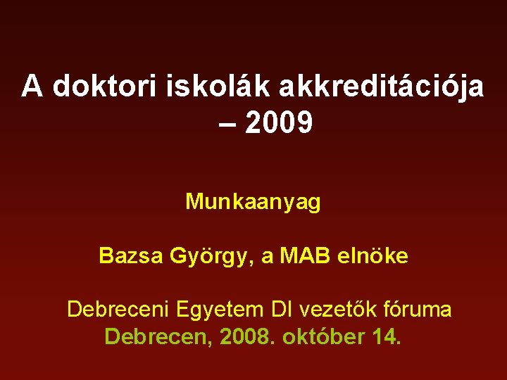 A doktori iskolák akkreditációja – 2009 Munkaanyag Bazsa György, a MAB elnöke Debreceni Egyetem