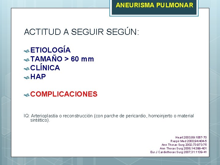 ANEURISMA PULMONAR ACTITUD A SEGUIR SEGÚN: ETIOLOGÍA TAMAÑO > 60 mm CLÍNICA HAP COMPLICACIONES