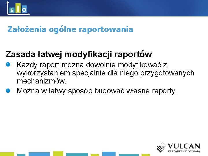 Założenia ogólne raportowania Zasada łatwej modyfikacji raportów Każdy raport można dowolnie modyfikować z wykorzystaniem