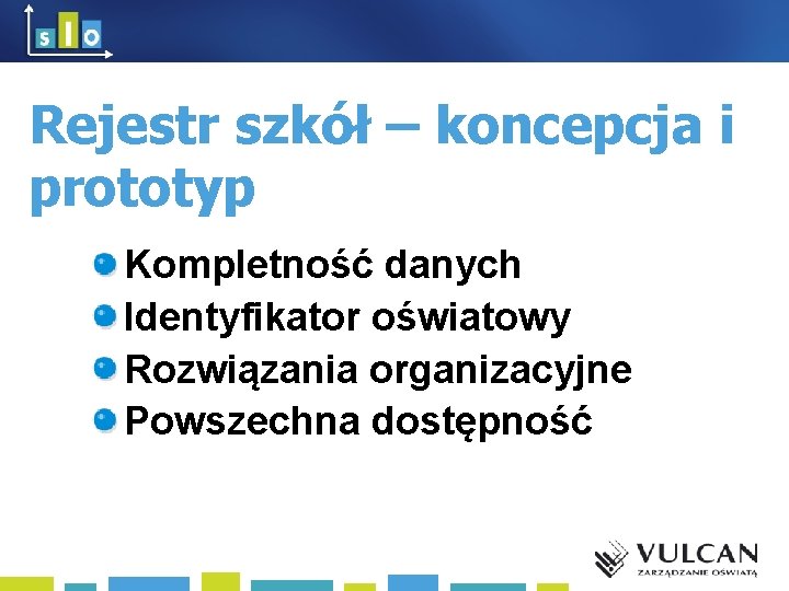 Rejestr szkół – koncepcja i prototyp Kompletność danych Identyfikator oświatowy Rozwiązania organizacyjne Powszechna dostępność