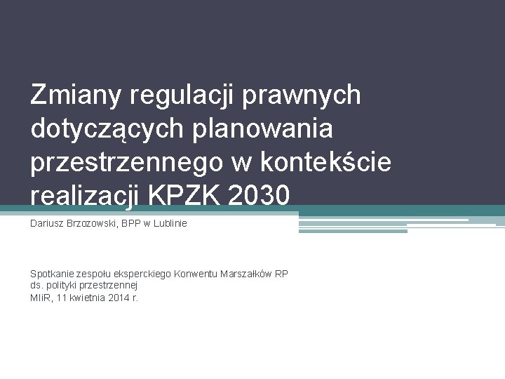 Zmiany regulacji prawnych dotyczących planowania przestrzennego w kontekście realizacji KPZK 2030 Dariusz Brzozowski, BPP