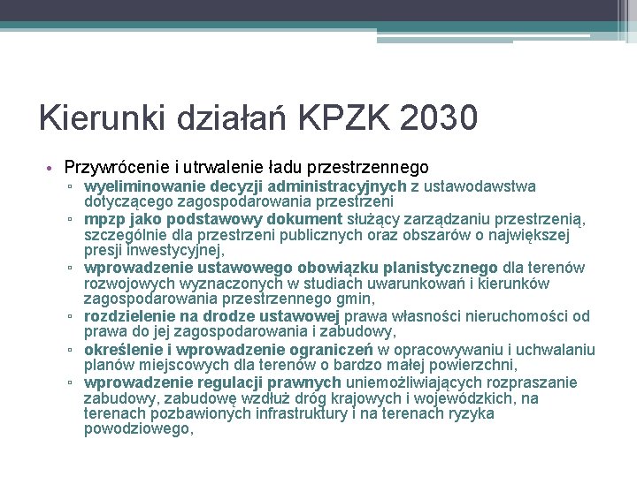 Kierunki działań KPZK 2030 • Przywrócenie i utrwalenie ładu przestrzennego ▫ wyeliminowanie decyzji administracyjnych
