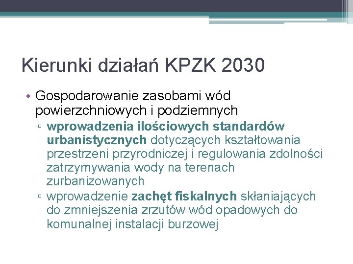 Kierunki działań KPZK 2030 • Gospodarowanie zasobami wód powierzchniowych i podziemnych ▫ wprowadzenia ilościowych