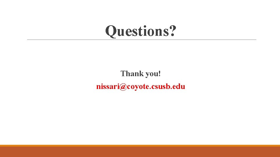 Questions? Thank you! nissari@coyote. csusb. edu 