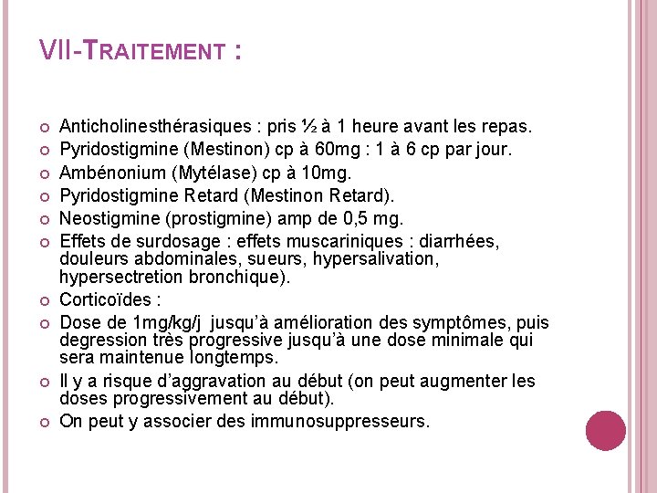 VII-TRAITEMENT : Anticholinesthérasiques : pris ½ à 1 heure avant les repas. Pyridostigmine (Mestinon)