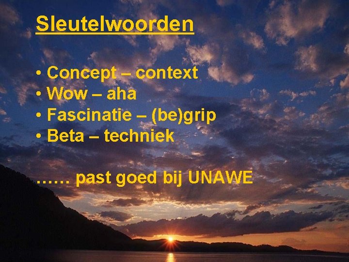 Sleutelwoorden • Concept – context • Wow – aha • Fascinatie – (be)grip •