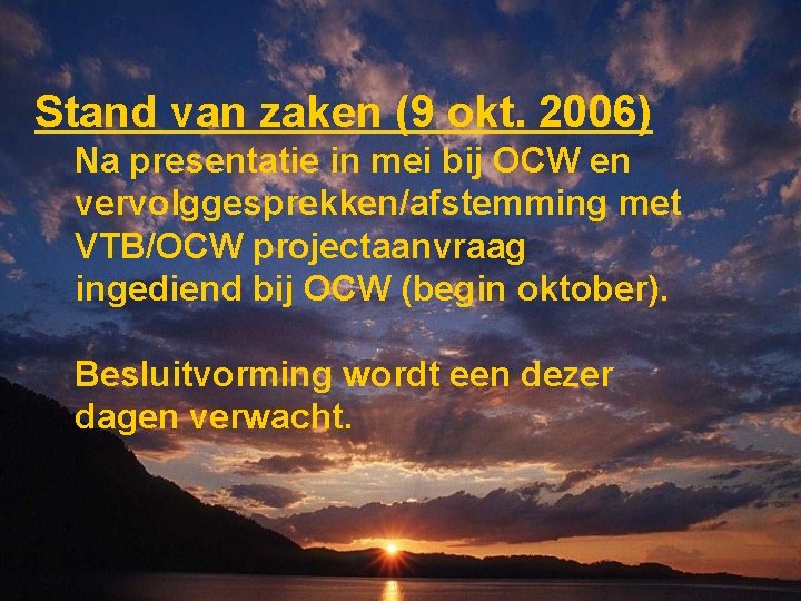 Stand van zaken (9 okt. 2006) Na presentatie in mei bij OCW en vervolggesprekken/afstemming