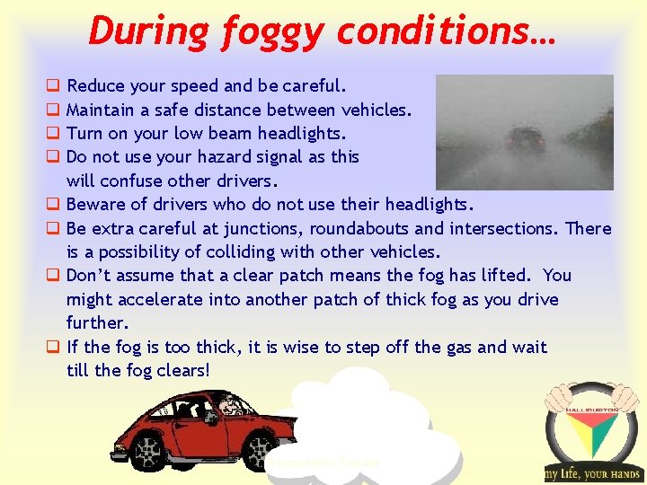 During foggy conditions… q Reduce your speed and be careful. q Maintain a safe