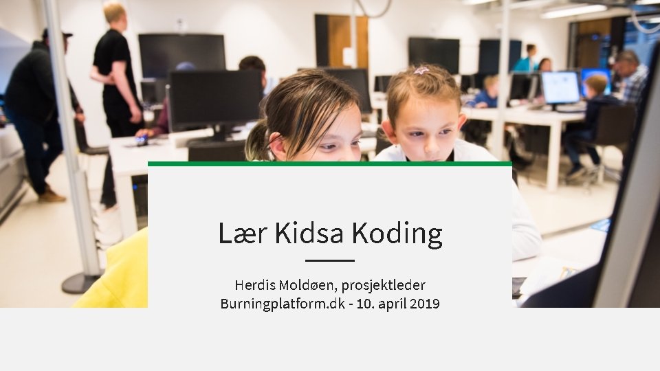 Lær Kidsa Koding Herdis Moldøen, prosjektleder Burningplatform. dk - 10. april 2019 